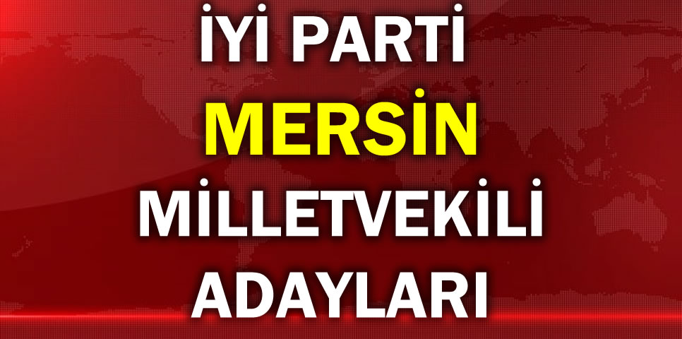 İYİ PARTİ MERSİN MİLLETVEKİLİ ADAY LİSTESİ